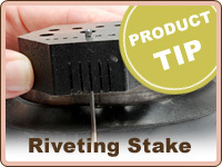 PRODUCT TIP: Using the Riveting Stake PRODUCT TIP: Using the Riveting Stake